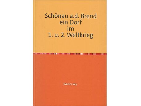 Schönau a. d. Brend - ein Dorf im 1. u. 2. Weltkrieg Schönau a. d. Brend - ein Dorf im 1. u. 2. Weltkrieg